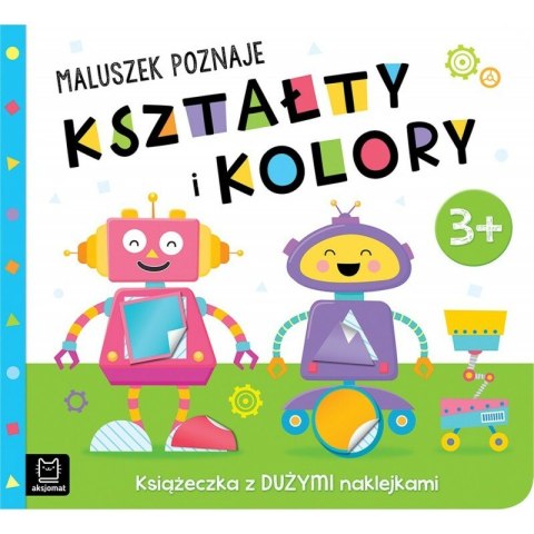 Maluszek poznaje kształty i kolory. Książeczka z dużymi naklejkami 3+