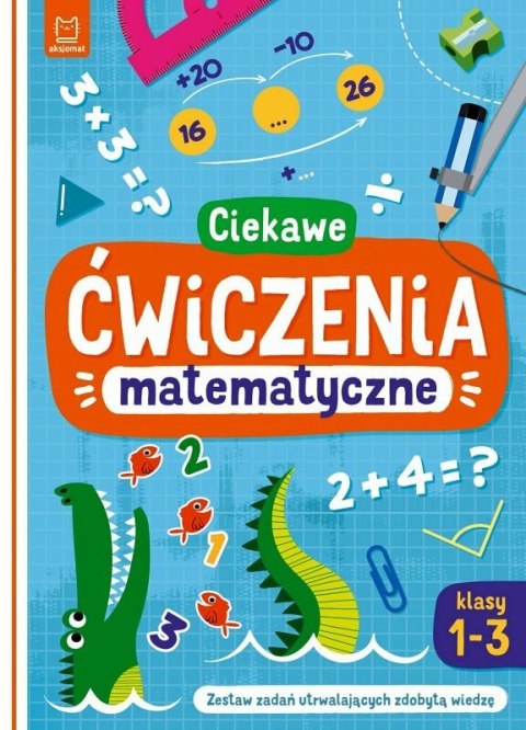 Książeczka Ciekawe ćwiczenia matematyczne. Klasy 1-3. Zestaw zadań utrwalających zdobytą wiedzę